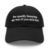 Her Spotify Listening Age Was 19 You Sick Fuck Hat 2