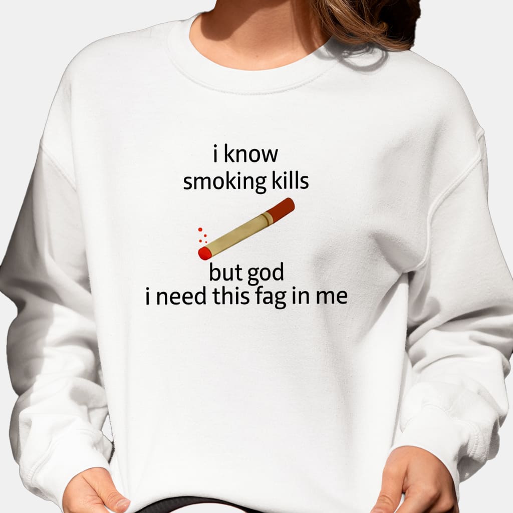 I Know Smoking Kills But God I Need This Fag In Me Shirt 1 I Know Smoking Kills But God I Need This Fag In Me Shirt 10