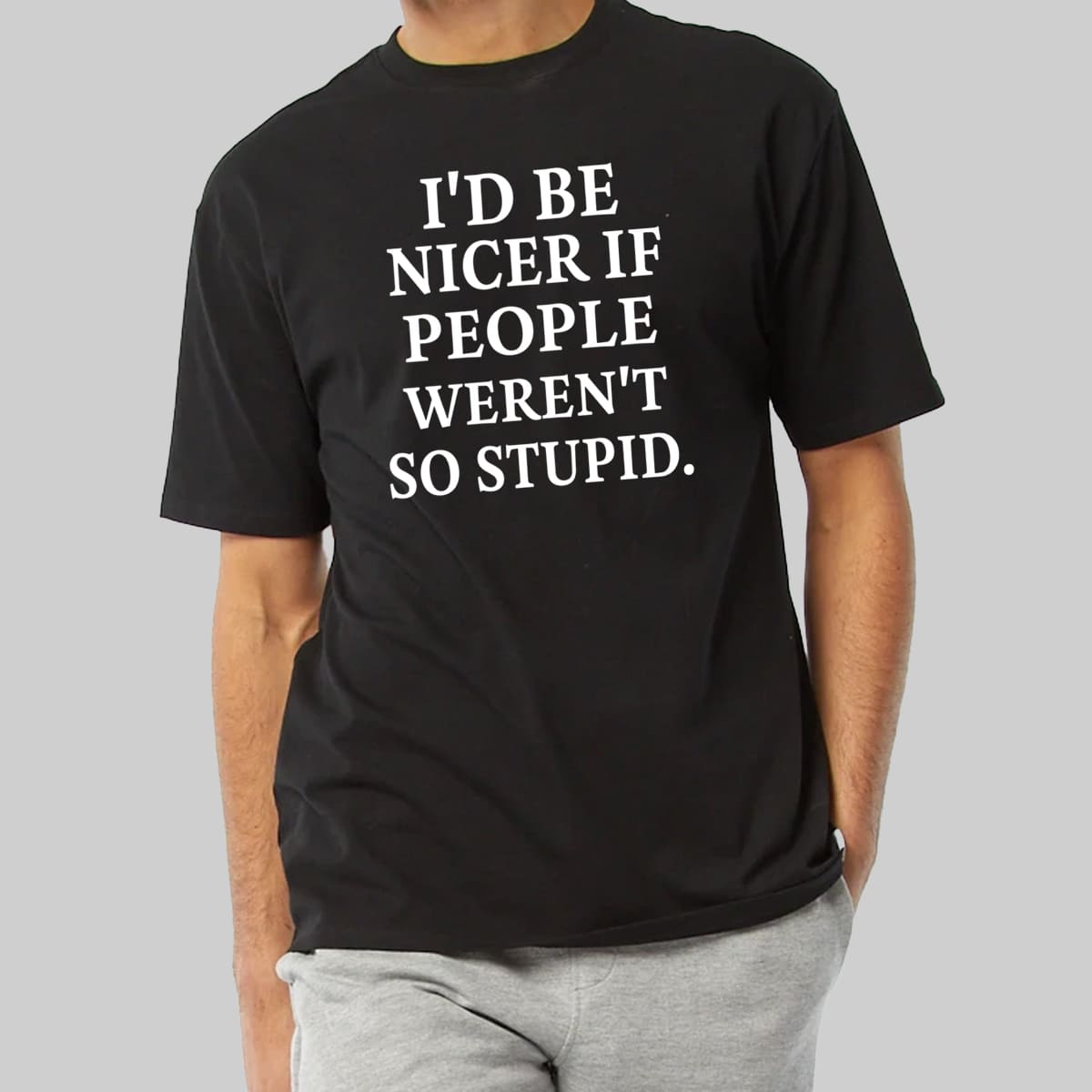 I'd Be Nicer If People Weren't So Stupid Shirt 1 Id Be Nicer If People Werent So Stupid Shirt 1