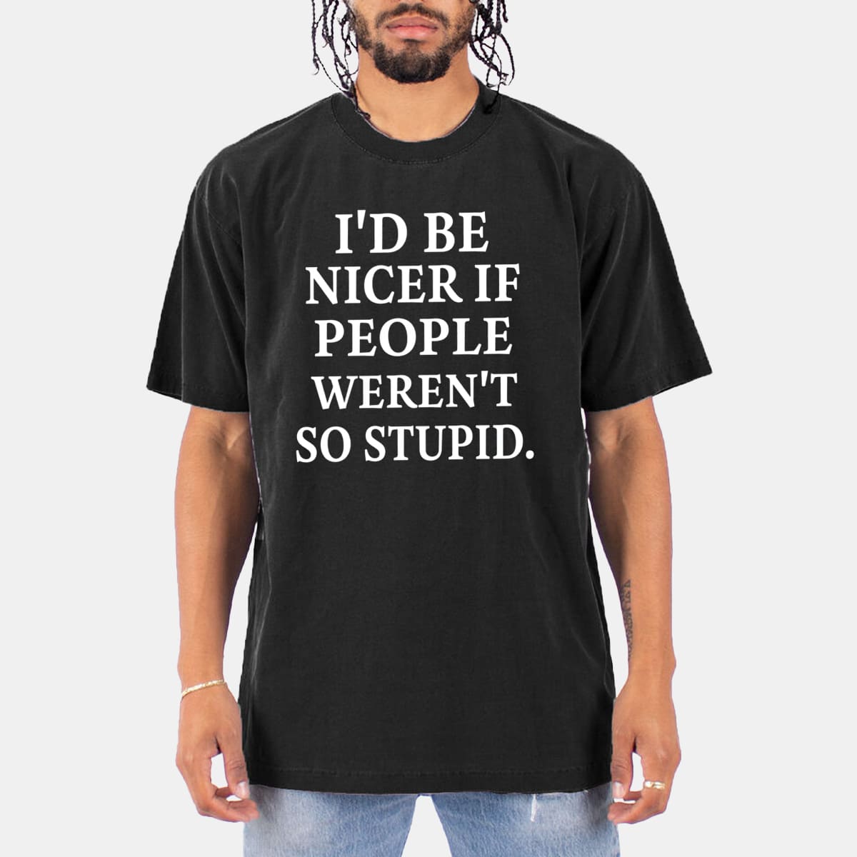 I'd Be Nicer If People Weren't So Stupid Shirt 2 Id Be Nicer If People Werent So Stupid Shirt 2