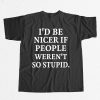 I'd Be Nicer If People Weren't So Stupid Shirt 8 Id Be Nicer If People Werent So Stupid Shirt 4