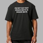 I'm Not Gay But Drake Maye Is Drake Maye Shirt