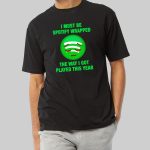 Spotify I Must Be Wrapped Meme Shirt