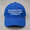 The Sexual Tension In This Hockey Game Is Killing Me Hat 1