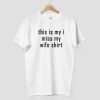 This Is My I Miss My Wife Shirt 7 This Is My I Miss My Wife Shirt 14