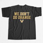 Vanderbilt Commodores We Don't Do Orange Shirt
