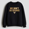 Vanderbilt Commodores We Dont Do Orange Shirt 3