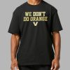 Vanderbilt Commodores We Dont Do Orange Shirt 5