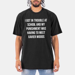 I Got In Trouble At School And My Punishment Was Having To Meet Xavier Woods Shirt 11