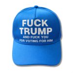Fuck Trump And Fuck You For Voting For Him Hat