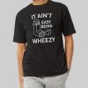 It Ain't Easy Being Wheezy Shirt 10