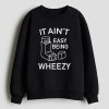 It Ain't Easy Being Wheezy Shirt 12