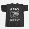 It Ain't Easy Being Wheezy Shirt 9