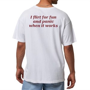 I Flirt For Fun And Panic When It Works Shirt Back 1