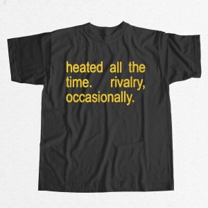 Heated All The Time Rivalry Occasionally Shirt 1