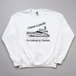 I Have A Yacht I'm Taking To Cannes Shirt