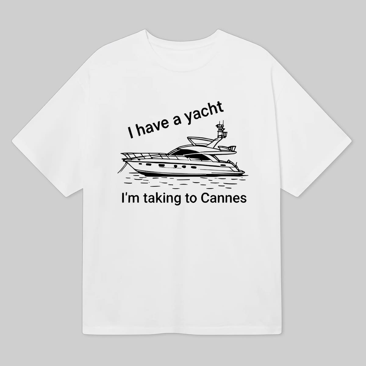 I Have A Yacht I'm Taking To Cannes Shirt 2 I Have A Yacht Im Taking To Cannes Shirt 12