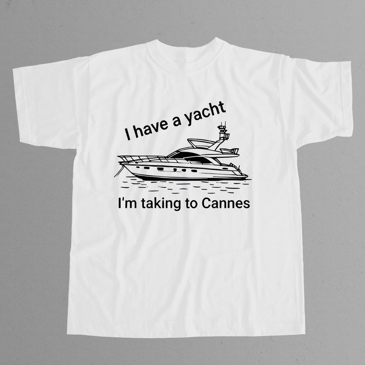 I Have A Yacht Im Taking To Cannes Shirt 4 I Have A Yacht Im Taking To Cannes Shirt 4
