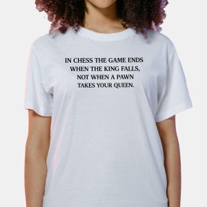 In Chess The Game Ends When The King Falls Shirt 12