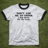 Don't Ask Me To Think I Was Hired For My Looks Tee Shirt 4 Dont Ask Me To Think I Was Hired For My Looks Tee Shirt 2