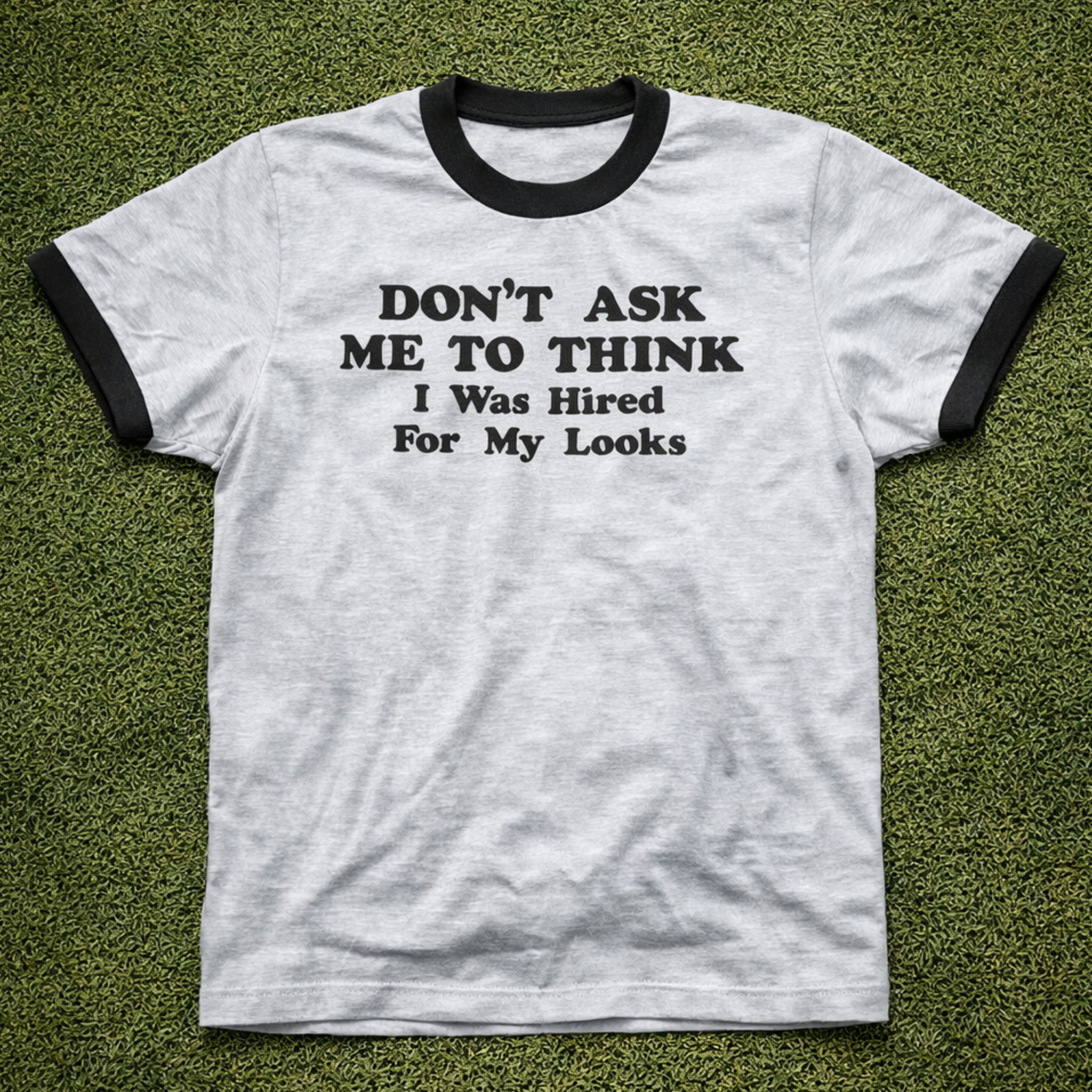 Dont Ask Me To Think I Was Hired For My Looks Tee Shirt 2 Dont Ask Me To Think I Was Hired For My Looks Tee Shirt 2