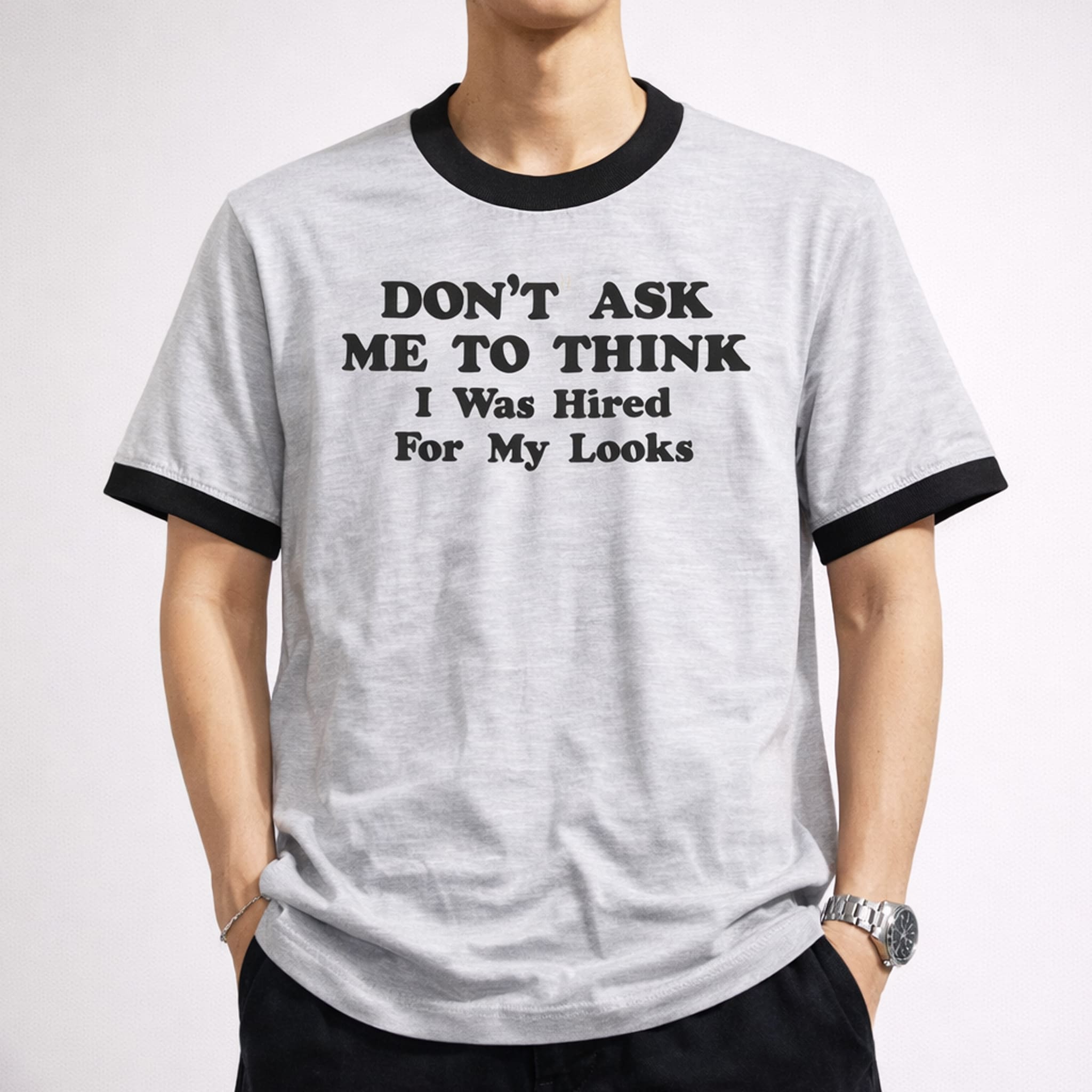 Don't Ask Me To Think I Was Hired For My Looks Tee Shirt 3 Dont Ask Me To Think I Was Hired For My Looks Tee Shirt 3