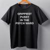 Grippiest Pussy In The Psych Ward T Shirt 2