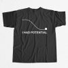 I Had Potential T Shirt 9