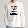I'd Love to Stay but I Really Mustache Shirt 1