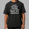 Eat Sleep Ough Slap My Bellay Repeat T Shirt 5