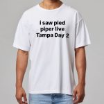 I Saw Pied Piper Live Tampa Day 2 Shirt