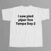 I Saw Pied Piper Live Tampa Day 2 Shirt 16
