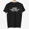 Liquor I Hardly Know Er Also Im Gay Shirt 6