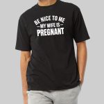 Montez Ford Be Nice To Me My Wife Is Pregnant Shirt
