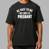 Montez Ford Be Nice To Me My Wife Is Pregnant Shirt 2