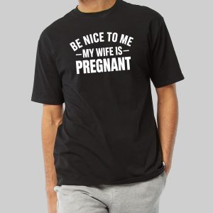 Montez Ford Be Nice To Me My Wife Is Pregnant Shirt 10