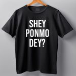 Shey Ponmo Dey Shirt