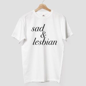 Sad Lesbian Shirt 1