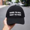 Hard To Kill Easy To Fuck Hat