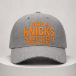 I Was A Knicks Fan Before It Was Cool Hat