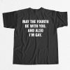 May The Fourth Be With You And Also Im Gay Shirt 13