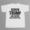 Screw Trump And Anyone Who Supports Him Shirt 3