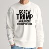 Screw Trump And Anyone Who Supports Him Shirt 7