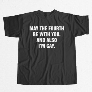 May The Fourth Be With You And Also Im Gay Shirt 13