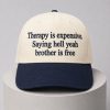 Therapy Is Expensive Saying Hell Yeah Brother Is Free Hat 3