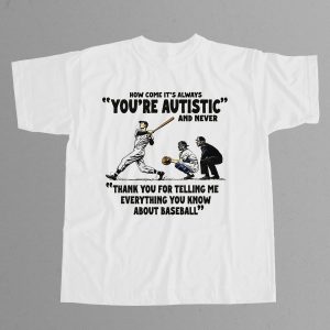 How Come It's Always You're Autistic Baseball Shirt 2