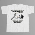 How Come It's Always You're Autistic Baseball Shirt