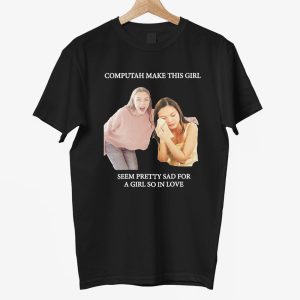 Computah Make This Girl Seem Pretty Sad For A Girl So In Love Olivia Rodrigo Shirt 14