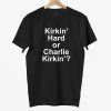 Kirkin Hard or Charlie Kirkin Shirt 1