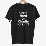 Kirkin' Hard or Charlie Kirkin' Shirt